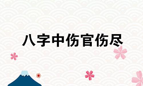 八字中伤官伤尽 伤官伤尽,命运奇特