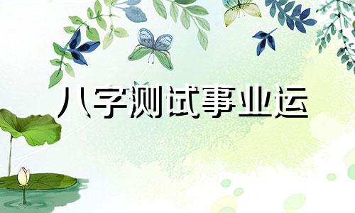 八字测试事业运 八字事业运势怎么看