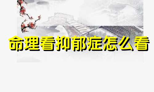 命理看抑郁症怎么看 抑郁 命理
