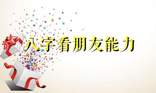 八字看朋友能力 八字算朋友