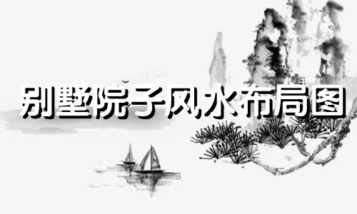 别墅院子风水布局图 别墅院子风水布局图片
