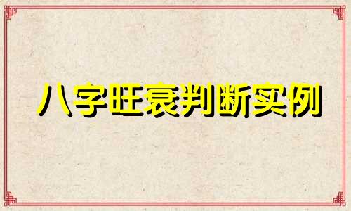 八字旺衰判断实例 八字旺衰判断举例