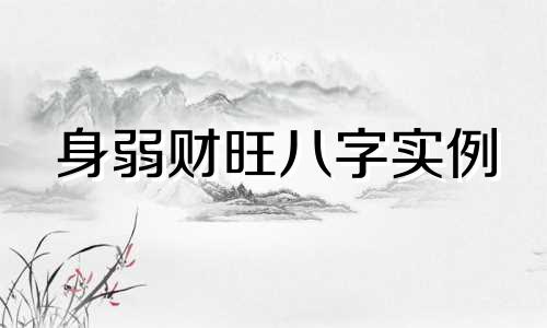 身弱财旺八字实例 身弱财旺是穷人八字吗