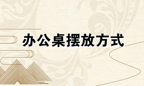 办公桌摆放方式 办公桌怎么摆好