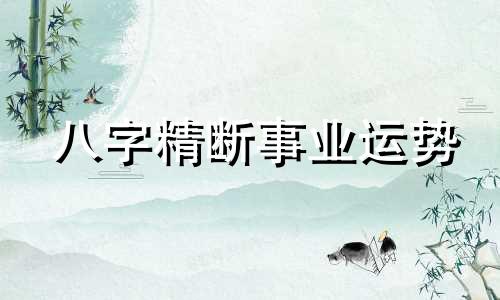 八字精断事业运势 八字 事业