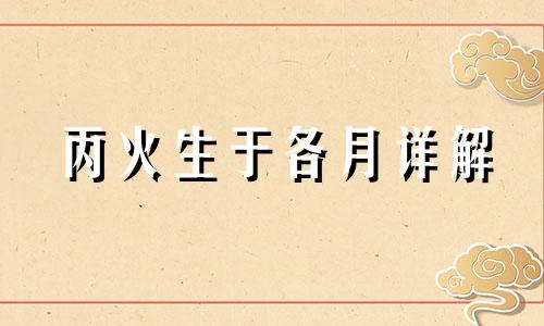 丙火生于各月详解 丙火生于各月命理分析
