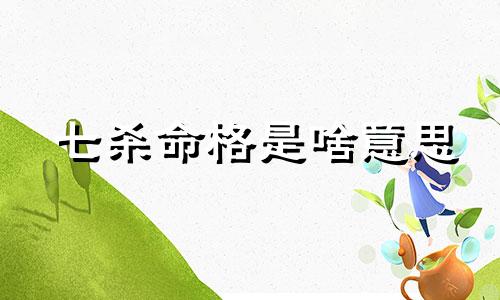 七杀命格是啥意思 七杀命格男
