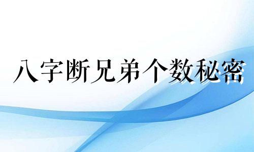 八字断兄弟个数秘密 八字断兄弟姐妹个数高手