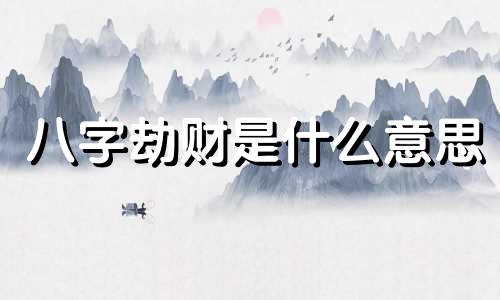 八字劫财是什么意思 八字劫财格是什么意思