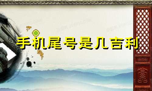 手机尾号是几吉利 手机尾号的吉凶祸福