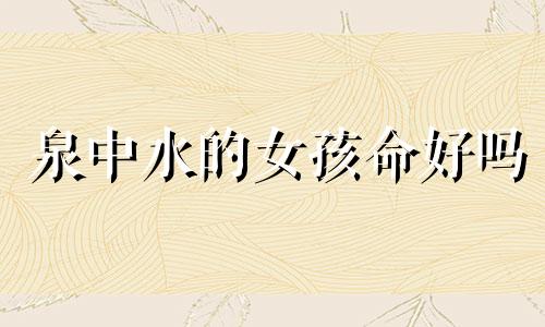 泉中水的女孩命好吗 泉中水命女是什么意思