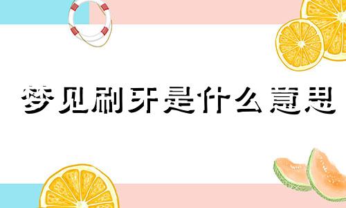 梦见刷牙是什么意思 梦见刷牙是好不好