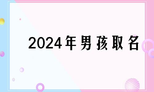 2024年男孩取名 男孩名字2014