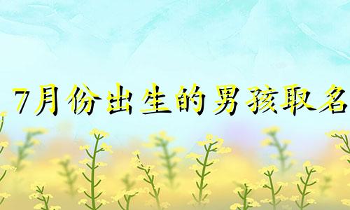 7月份出生的男孩取名 七月出生的男宝宝取名
