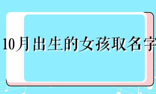 10月出生的女孩取名字 10月出生的女孩名字