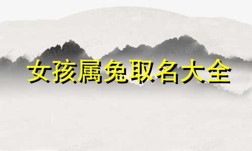 女孩属兔取名大全 女孩属兔取名宝典