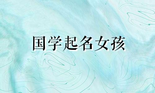 国学起名女孩 国学寓意好的女孩名字