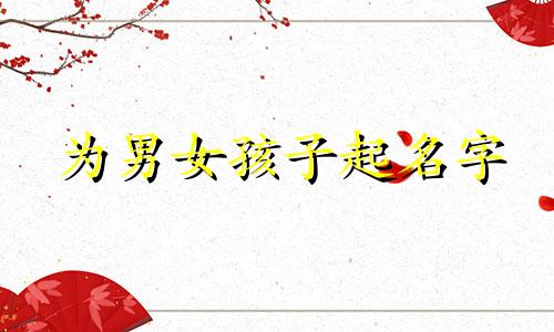 为男女孩子起名字 男女孩子起名大全