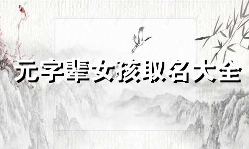 元字辈女孩取名大全 字辈女孩取名字大全