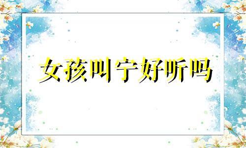女孩叫宁好听吗 叫宁的名字