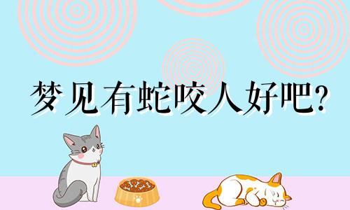 梦见有蛇咬人好吧? 做梦梦到有蛇咬