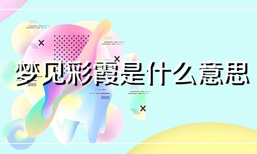 梦见彩霞是什么意思 梦见彩霞满天是什么意思
