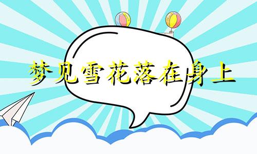 梦见雪花落在身上 梦见雪落在花上