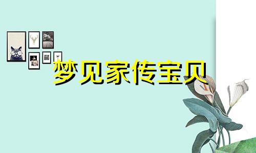 梦见家传宝贝 梦见得到了家传宝贝