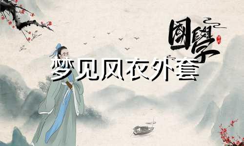 梦见风衣外套 梦见风衣丢了