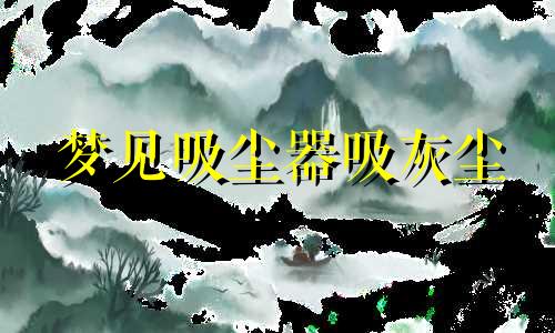梦见吸尘器吸灰尘 梦见吸尘器打扫卫生