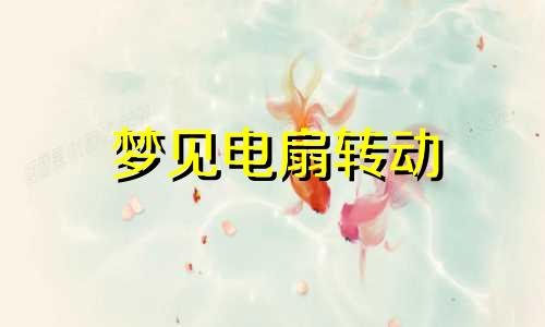 梦见电扇转动 梦见电扇吹风