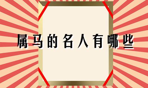 属马的名人有哪些 历史上属马的名人有哪些