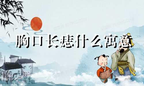 胸口长痣什么寓意 胸上长痣好吗