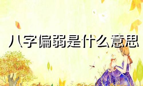 八字偏弱是什么意思 八字过弱如何补救