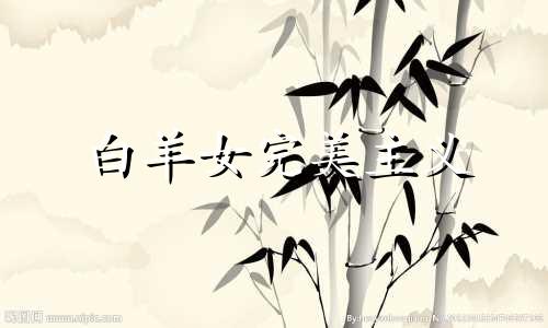 白羊女完美主义 白羊座 完美主义